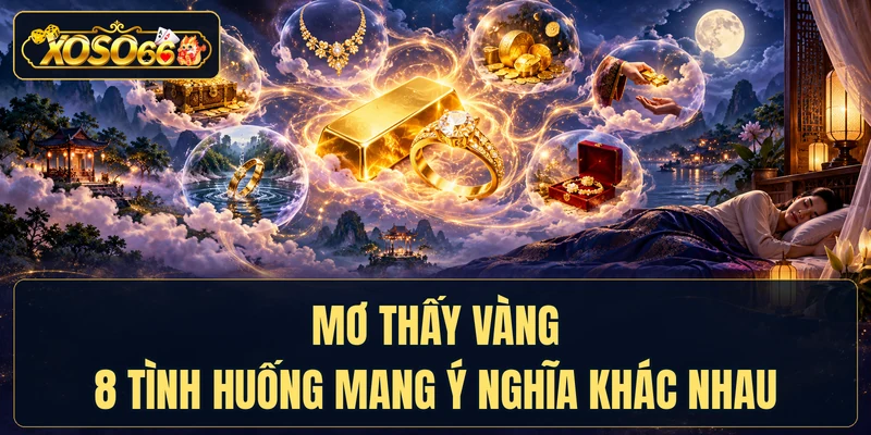 Mơ Thấy Vàng - 8 Tình Huống Mang Ý Nghĩa Khác Nhau